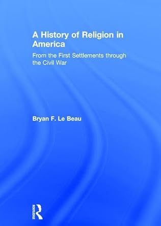 a history of religion in america from the first settlements through the civil war 1st edition bryan le beau