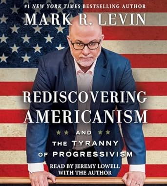 rediscovering americanism and the tyranny of progressivism 1st edition mark r levin ,jeremy lowell