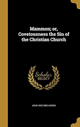 mammon or covetousness the sin of the christian church 1st edition john 1802 1856 harris 1374050962,