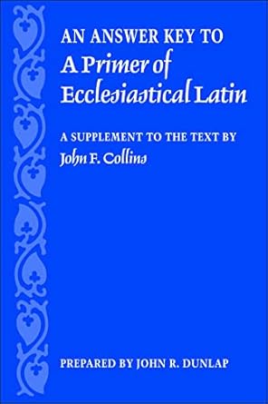 an answer key to a primer of ecclesiastical latin a supplement to the text by john f collins 1st edition john