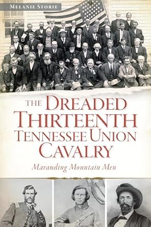 the dreaded 13th tennessee union cavalry marauding mountain men 1st edition melanie storie 1626191123,