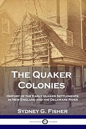 the quaker colonies history of the early quaker settlements in new england and the delaware river 1st edition