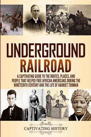 underground railroad a captivating guide to the routes places and people that helped free african americans