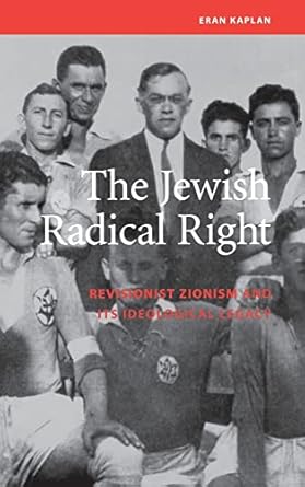 the jewish radical right revisionist zionism and its ideological legacy 1st edition eran kaplan 0299203808,