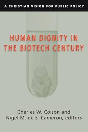 human dignity in the biotech century a christian vision for public policy 1st edition charles w colson ,nigel