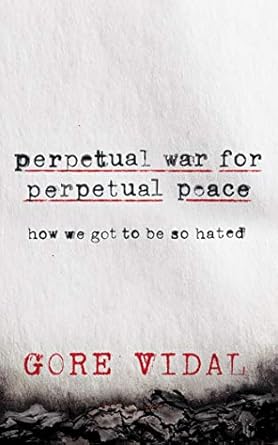 perpetual war for perpetual peace how we got to be so hated 1st edition gore vidal ,jeff cummings 1543696244,