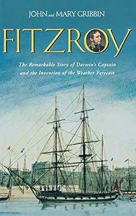fitzroy the remarkable story of darwin s captain and the invention of the weather forecast 1st edition john
