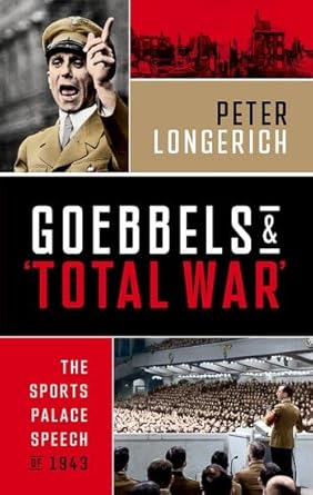 goebbels and total war the sports palace speech of 1943 1st edition peter longerich ,lesley sharpe ,jeremy