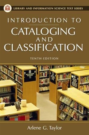introduction to cataloging and classification 1st edition arlene g taylor 159158230x, 978-1591582304