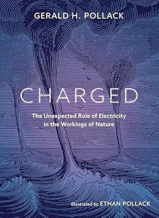 charged the unexpected role of electricity in the workings of nature 1st edition gerald pollack ,ethan