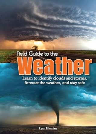 field guide to the weather learn to identify clouds and storms forecast the weather and stay safe 1st edition