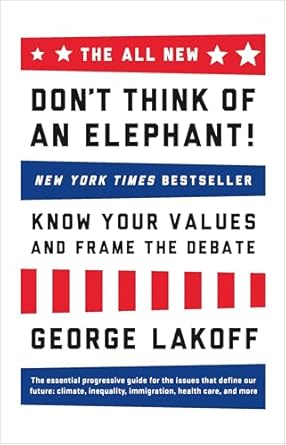 the all new dont think of an elephant know your values and frame the debate 1st edition george lakoff