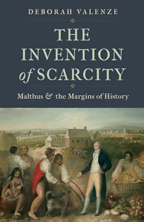 the invention of scarcity malthus and the margins of history 1st edition deborah valenze 0300246137,