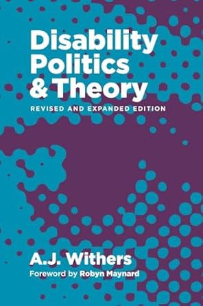 disability politics and theory 1st edition a j withers ,rachel da silveira gorman ,robyn maynard 1773635670,