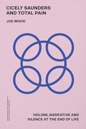 cicely saunders and total pain holism narrative and silence at the end of life 1st edition joe wood