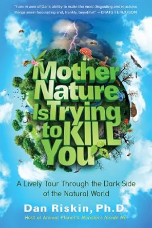 mother nature is trying to kill you a lively tour through the dark side of the natural world 1st edition dan