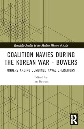 coalition navies during the korean war understanding combined naval operations 1st edition ian bowers