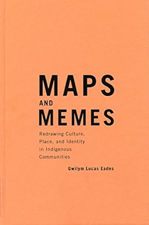 maps and memes redrawing culture place and identity in indigenous communities 1st edition gwilym lucas eades