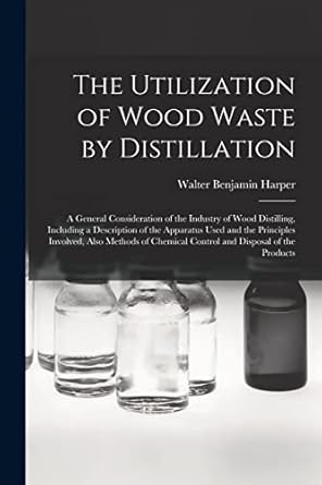 the utilization of wood waste by distillation a general consideration of the industry of wood distilling