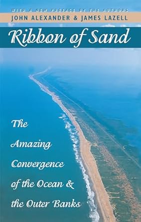 ribbon of sand the amazing convergence of the ocean and the outer banks 1st edition john alexander ,james