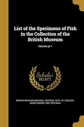 list of the specimens of fish in the collection of the british museum volume pt 1 1st edition john edward