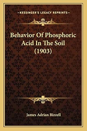 behavior of phosphoric acid in the soil 1st edition james adrian bizzell 1166560457, 978-1166560454