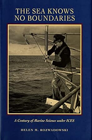 the sea knows no boundaries a century of marine science under ices 1st edition helen m rozwadowski
