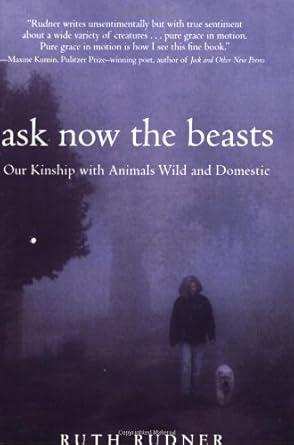 ask now the beasts our kinship with animals wild and domestic 1st edition ruth rudner 1569243883,