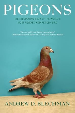 pigeons the fascinating saga of the worlds most revered and reviled bird 1st edition andrew d blechman