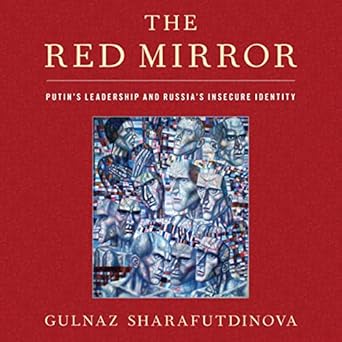the red mirror putins leadership and russias insecure identity 1st edition gulnaz sharafutdinova ,michael