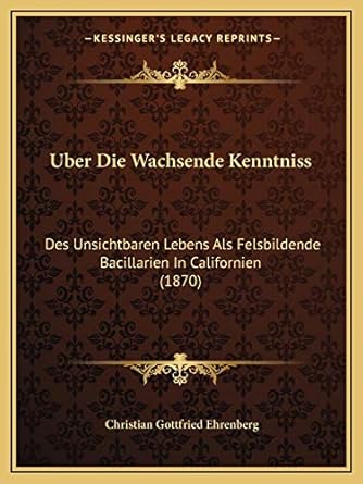 uber die wachsende kenntniss des unsichtbaren lebens als felsbildende bacillarien in californien 1st edition