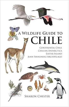 a wildlife guide to chile continental chile chilean antarctica easter island juan fernandez archipelago 1st