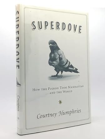 superdove how the pigeon took manhattan and the world 1st edition courtney humphries 0061259160,