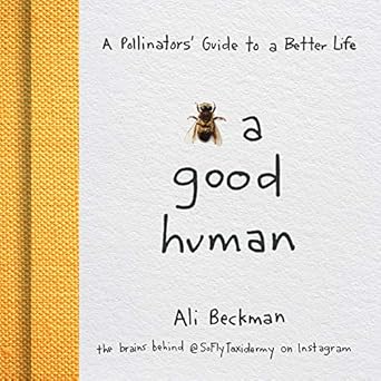 bee a good human a pollinators guide to a better life 1st edition ali beckman 1684351324, 978-1684351329