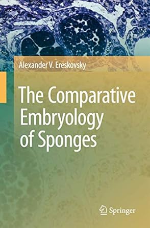 the comparative embryology of sponges 1st edition alexander v ereskovsky 9048185742, 978-9048185740