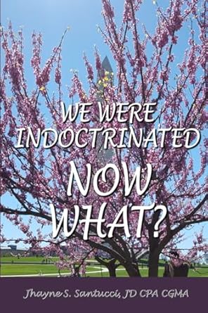 we were indoctrinated now what 1st edition jhayne s santucci jd cpa cgma 1735938823, 978-1735938820