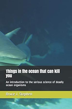 things in the ocean that can kill you an introduction to the serious science of deadly ocean organisms 1st