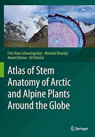 atlas of stem anatomy of arctic and alpine plants around the globe 1st edition fritz hans schweingruber