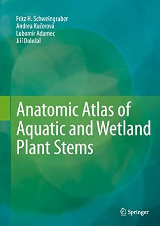 anatomic atlas of aquatic and wetland plant stems 1st edition fritz h schweingruber ,andrea kucerova ,lubomir