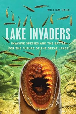 lake invaders invasive species and the battle for the future of the great lakes 1st edition william rapai