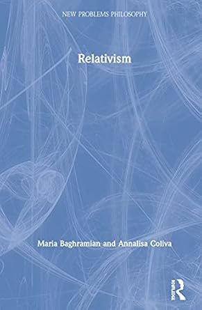 relativism 1st edition maria baghramian ,annalisa coliva 1138818542, 978-1138818545