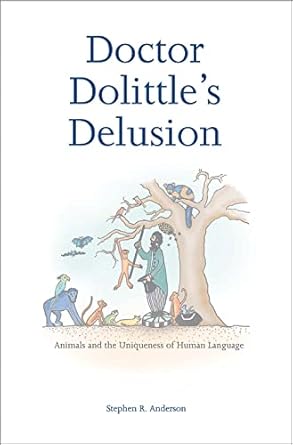 doctor dolittles delusion animals and the uniqueness of human language 1st edition stephen r anderson