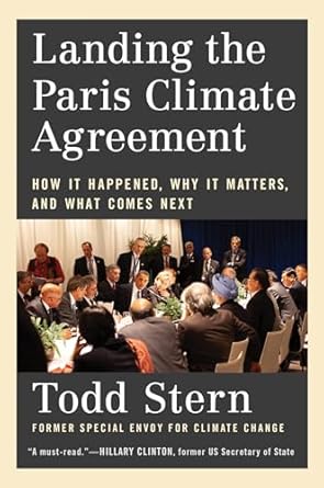 landing the paris climate agreement how it happened why it matters and what comes next 1st edition todd stern
