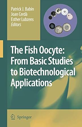 the fish oocyte from basic studies to biotechnological applications 1st edition patrick j babin ,joan cerda