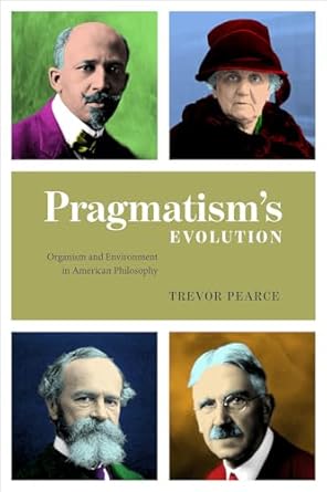 pragmatisms evolution organism and environment in american philosophy 1st edition trevor pearce 022671991x,