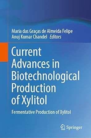 current advances in biotechnological production of xylitol fermentative production of xylitol 1st edition