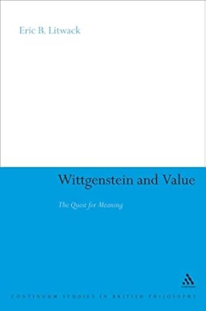 wittgenstein and value the quest for meaning 1st edition eric b litwack 0826499015, 978-0826499011