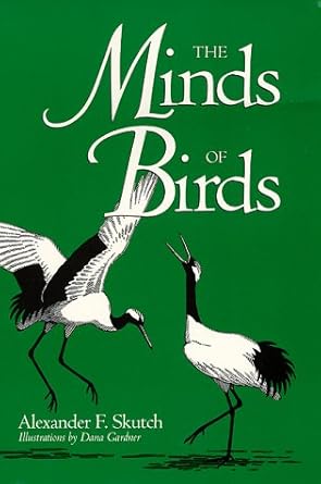the minds of birds 1st edition alexander f skutch ,dana gardner 0890967598, 978-0890967591