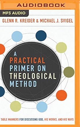 practical primer on theological method a 1st edition glenn r kreider ,michael j svigel ,maurice england