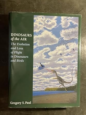 dinosaurs of the air the evolution and loss of flight in dinosaurs and birds 1st edition gregory s paul